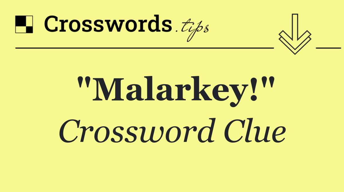 "Malarkey!"