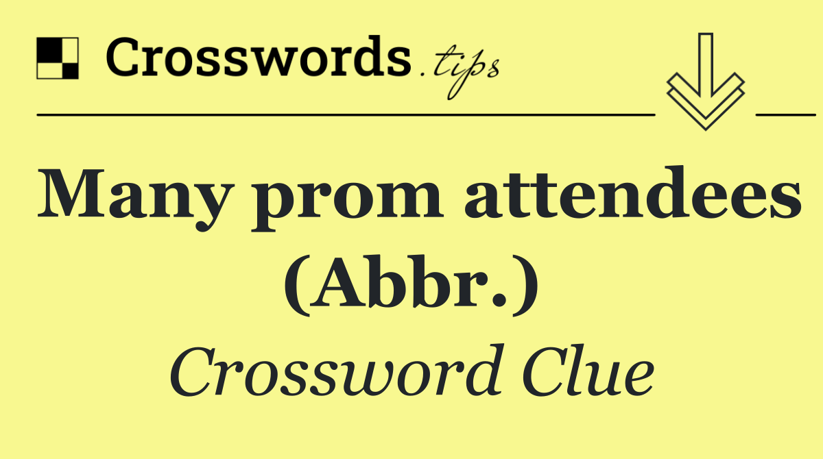 Many prom attendees (Abbr.)