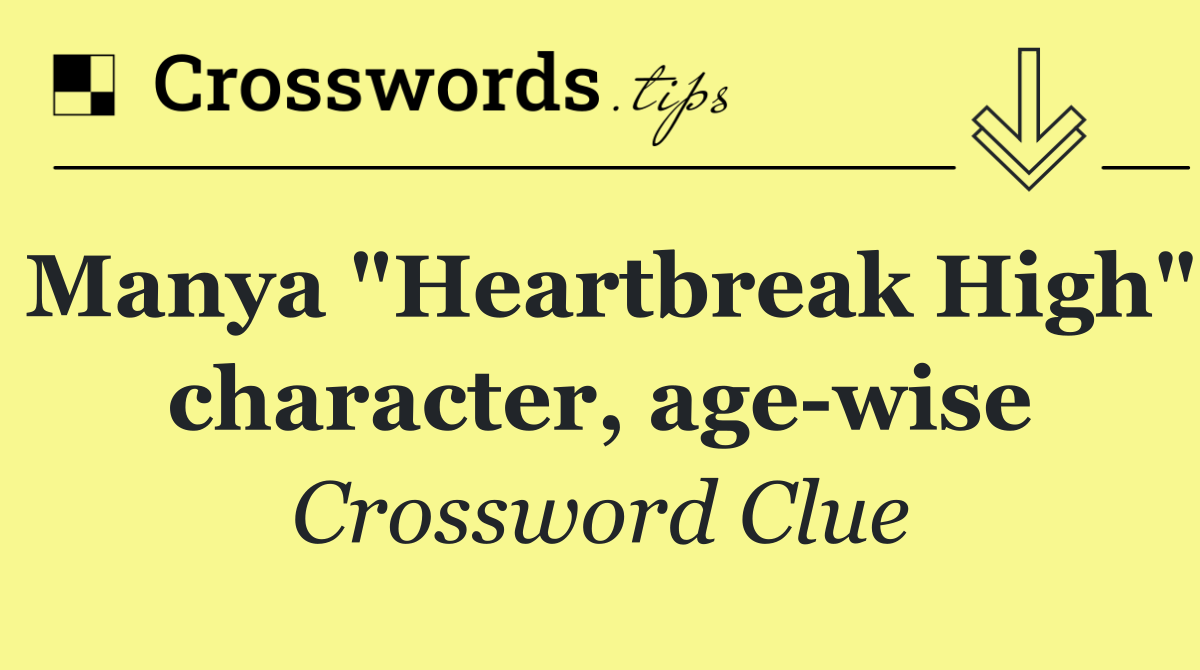 Manya "Heartbreak High" character, age wise