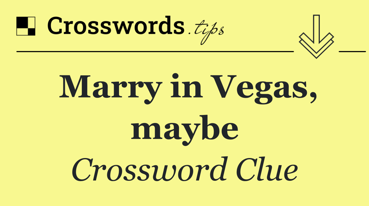 Marry in Vegas, maybe