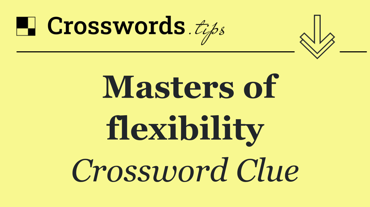 Masters of flexibility