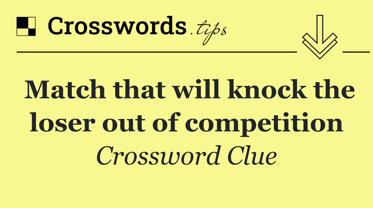 Match that will knock the loser out of competition