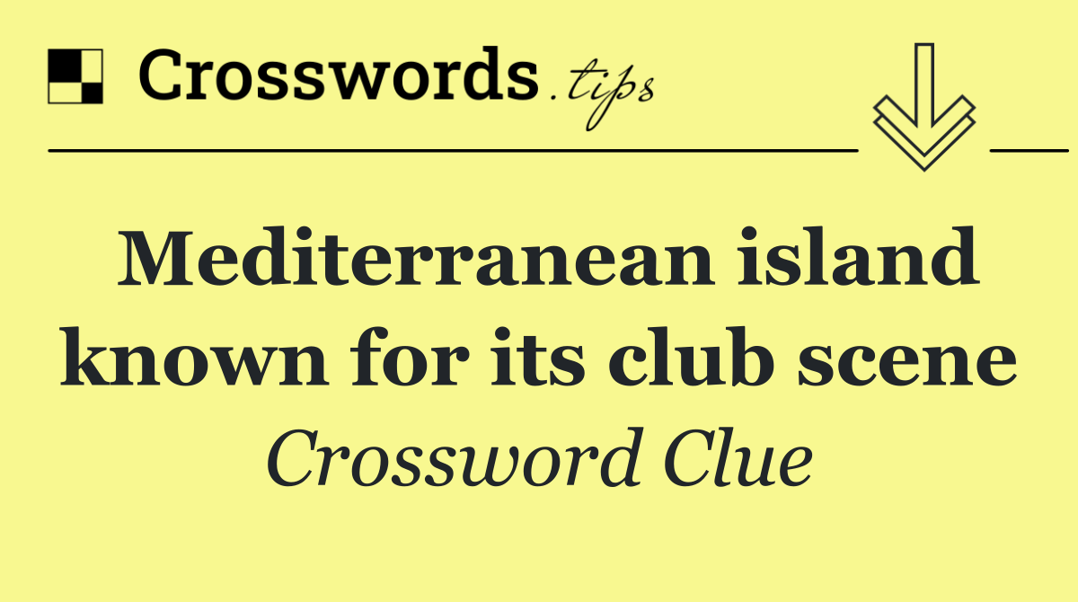 Mediterranean island known for its club scene