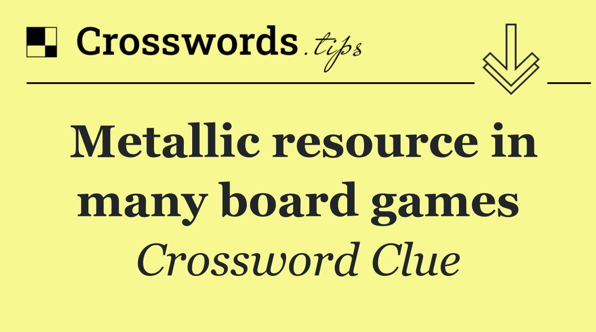 Metallic resource in many board games