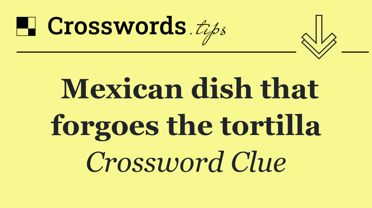 Mexican dish that forgoes the tortilla
