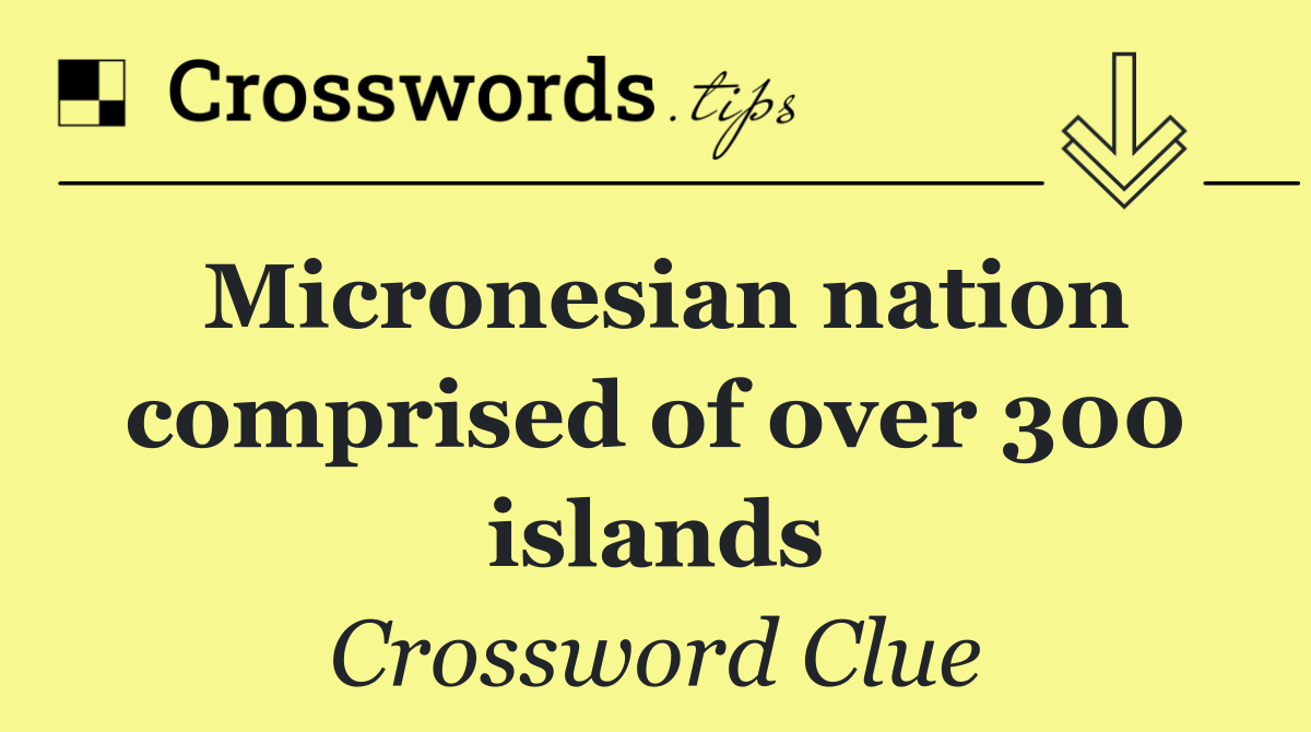 Micronesian nation comprised of over 300 islands