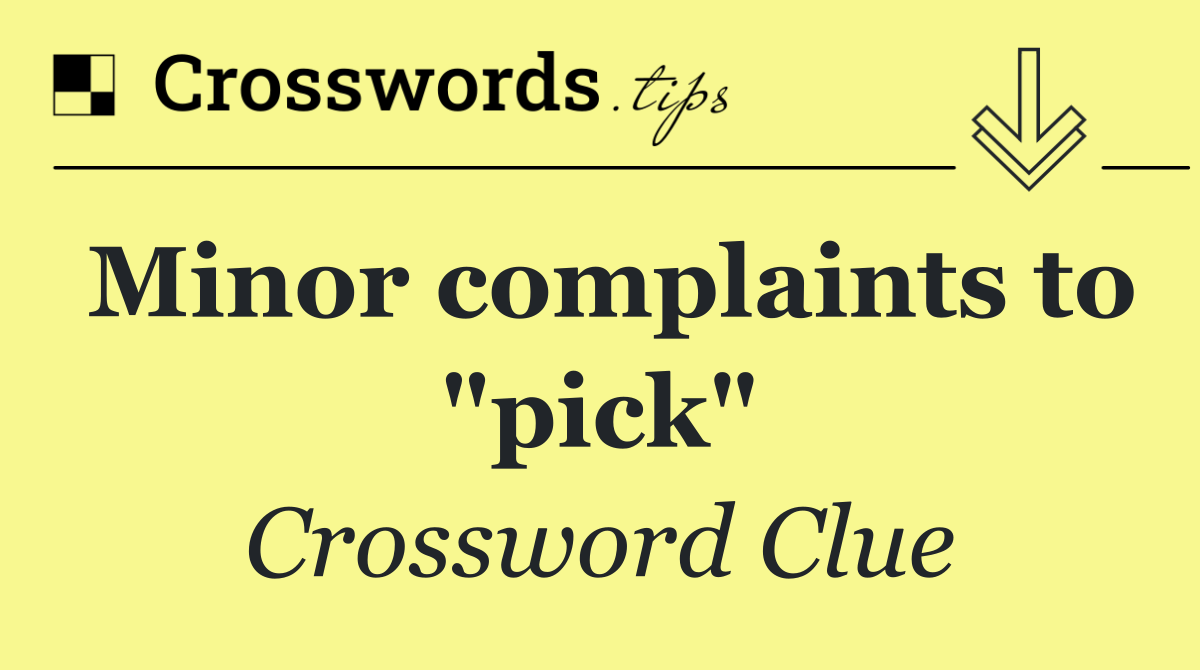 Minor complaints to "pick"