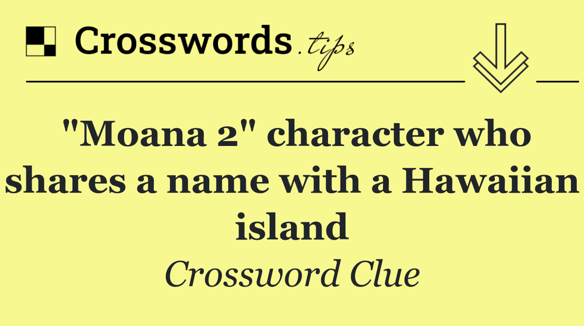 "Moana 2" character who shares a name with a Hawaiian island