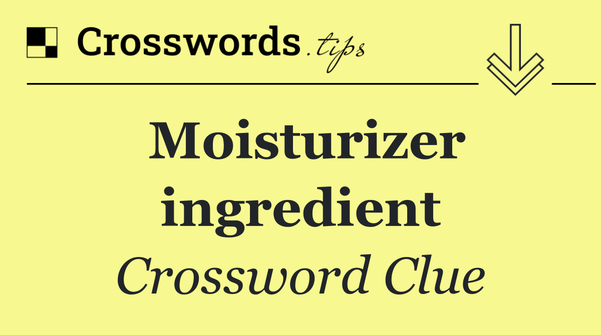 Moisturizer ingredient