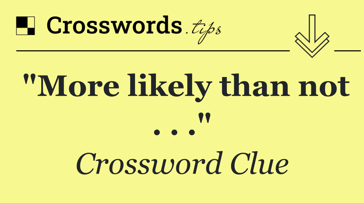 "More likely than not . . ."