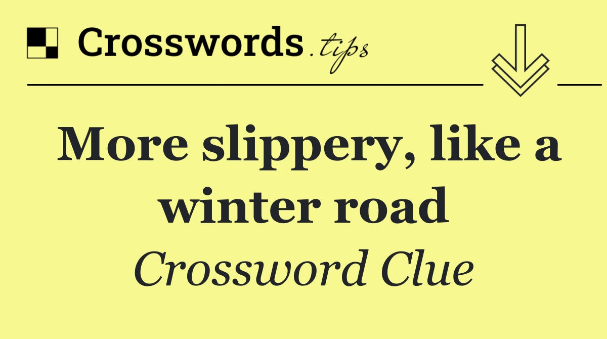 More slippery, like a winter road
