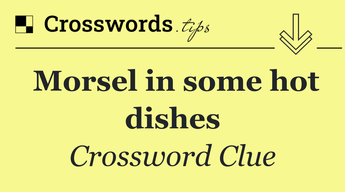 Morsel in some hot dishes