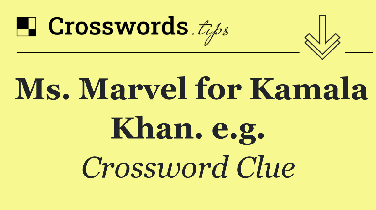 Ms. Marvel for Kamala Khan. e.g.