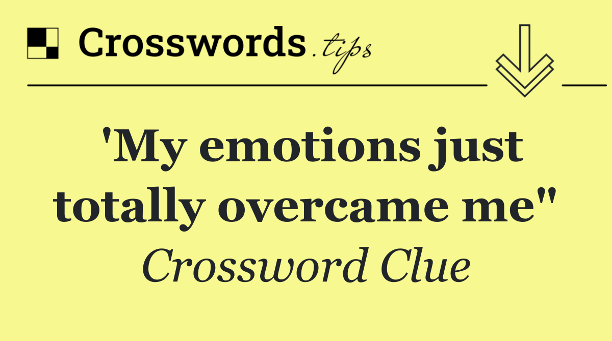 'My emotions just totally overcame me"