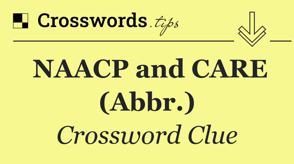 NAACP and CARE (Abbr.)