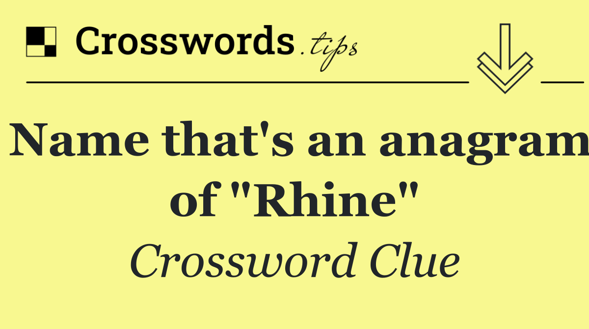 Name that's an anagram of "Rhine"