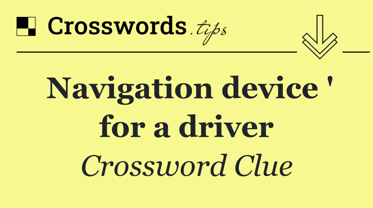 Navigation device ' for a driver