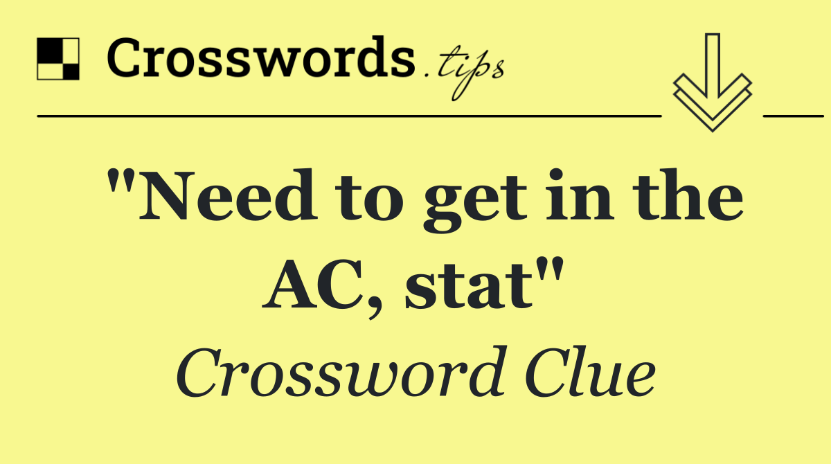 "Need to get in the AC, stat"