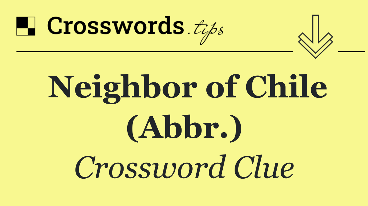 Neighbor of Chile (Abbr.)