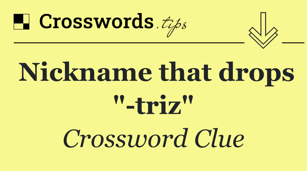 Nickname that drops " triz"