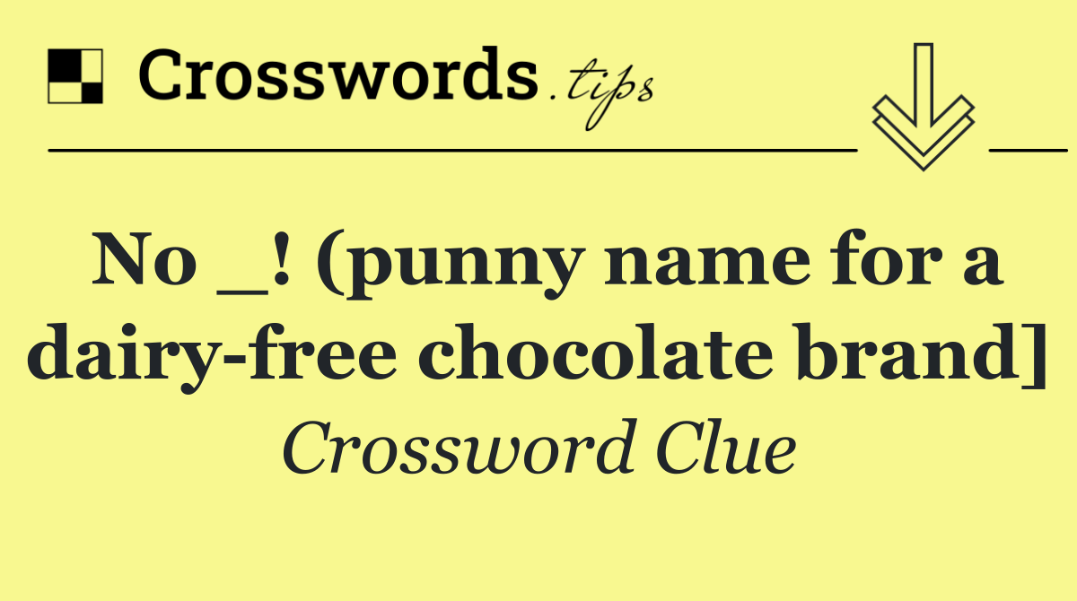 No _! (punny name for a dairy free chocolate brand]