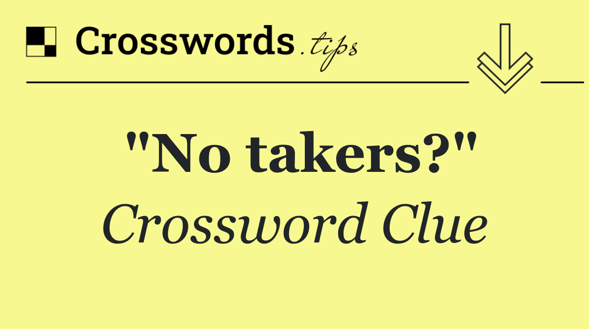 "No takers?"