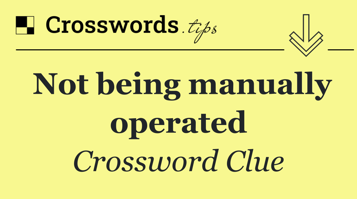 Not being manually operated