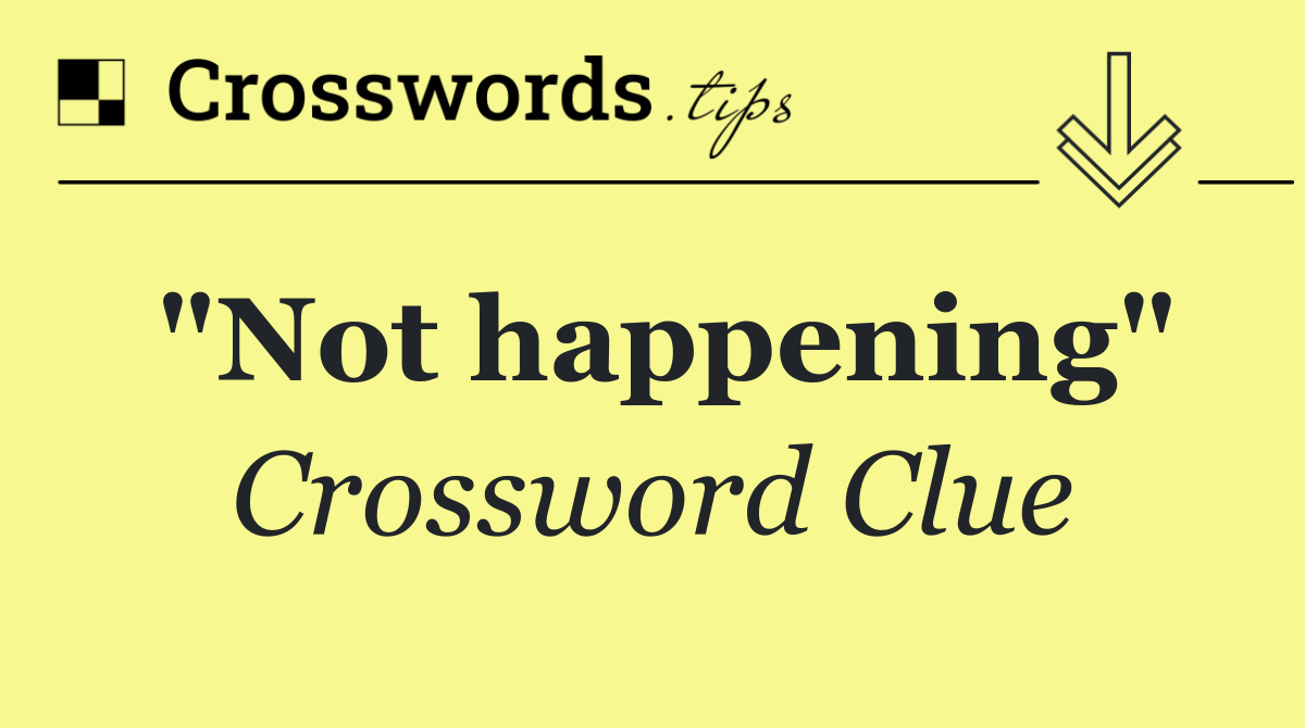 "Not happening"