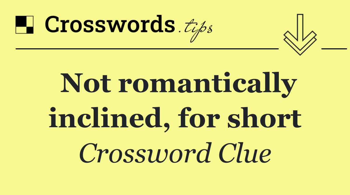 Not romantically inclined, for short