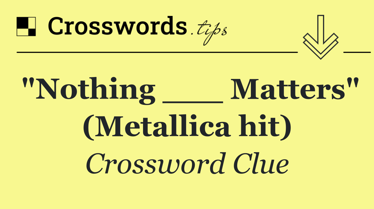 "Nothing ___ Matters" (Metallica hit)