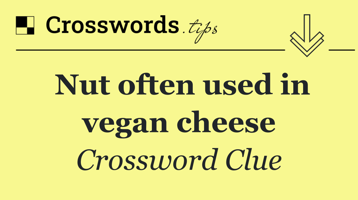 Nut often used in vegan cheese
