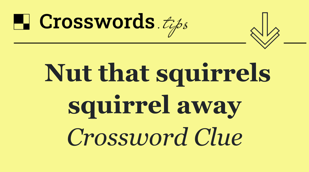 Nut that squirrels squirrel away