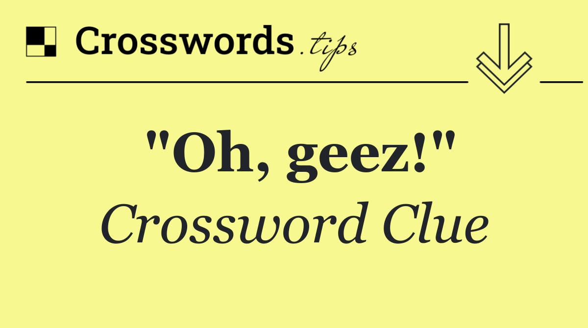 "Oh, geez!"