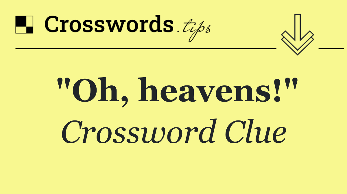 "Oh, heavens!"