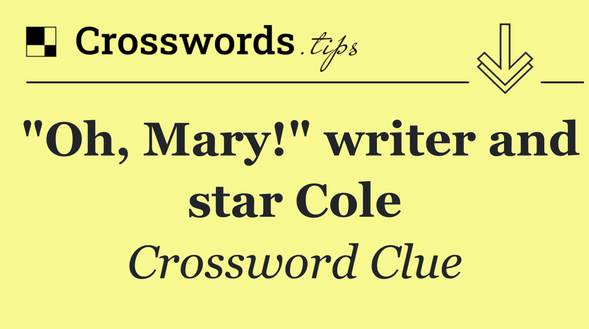 "Oh, Mary!" writer and star Cole