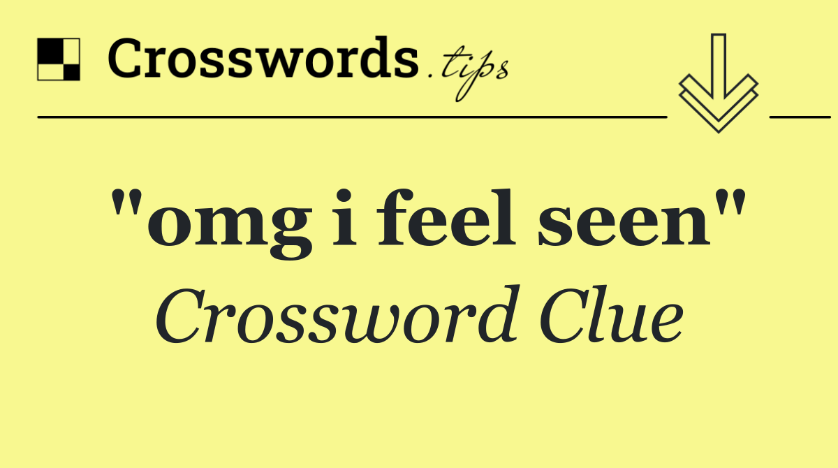 "omg i feel seen"