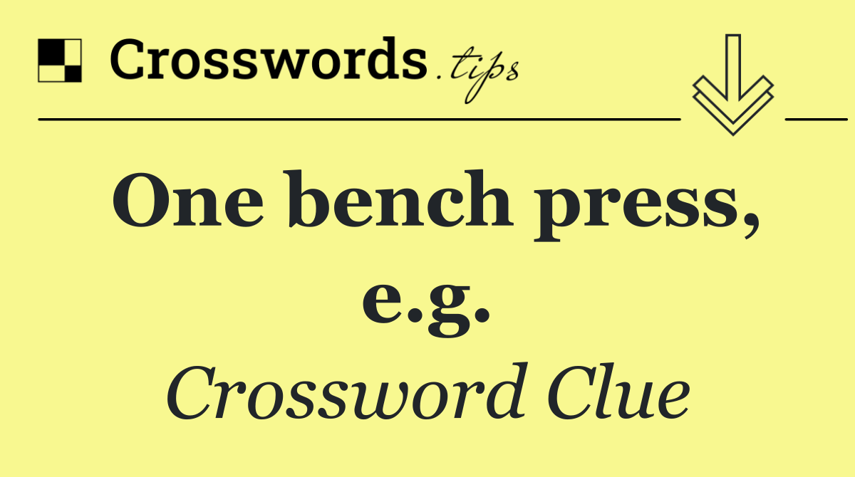 One bench press, e.g.