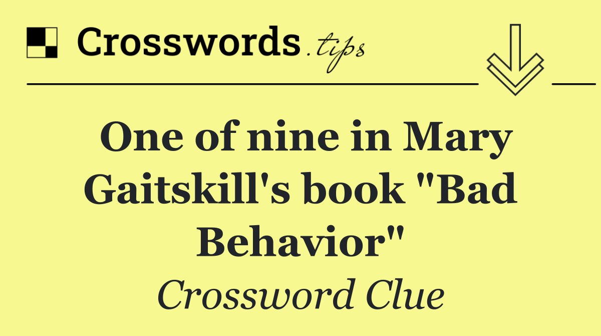 One of nine in Mary Gaitskill's book "Bad Behavior"