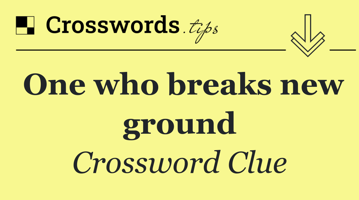 One who breaks new ground