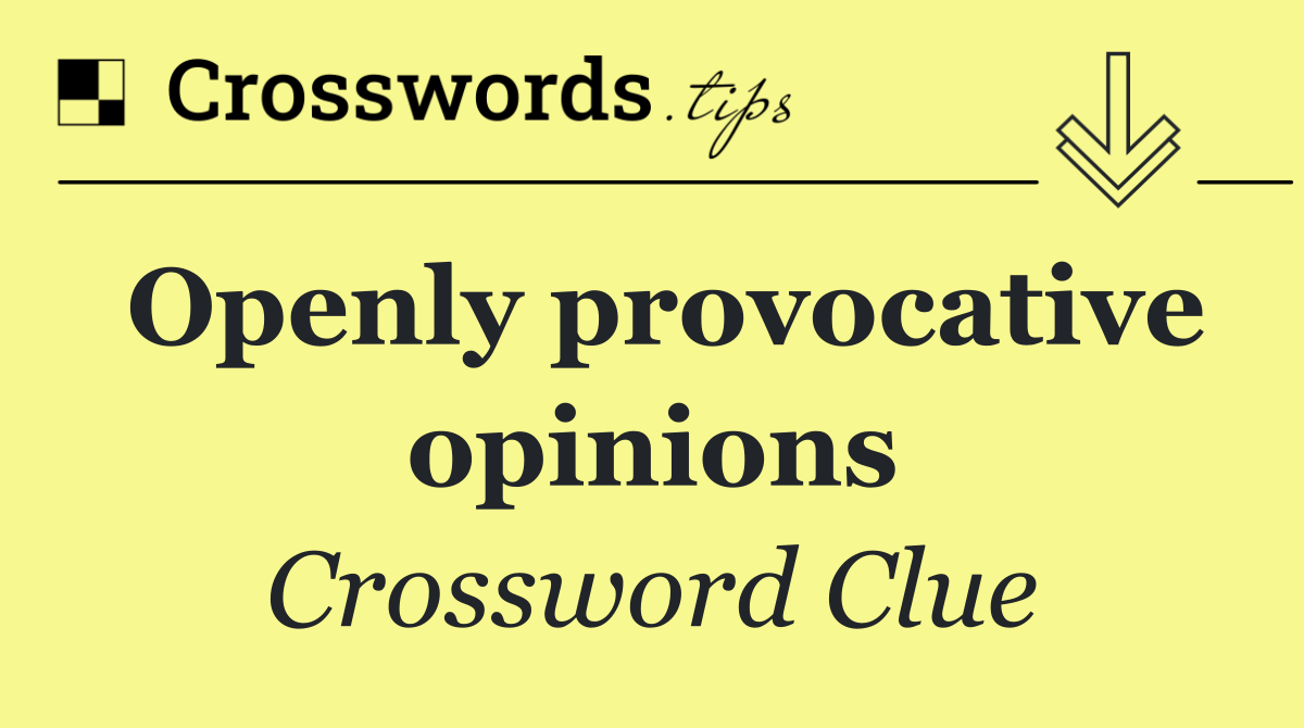 Openly provocative opinions
