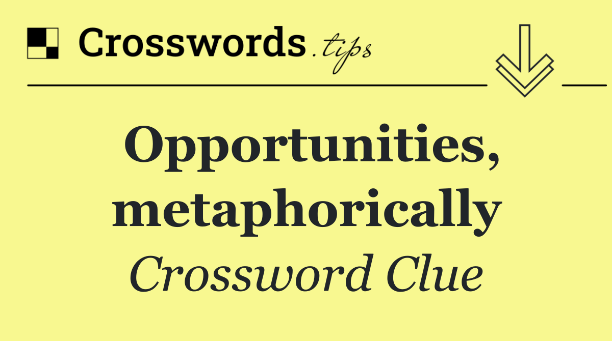 Opportunities, metaphorically