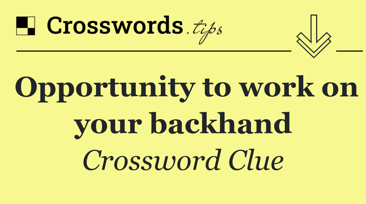 Opportunity to work on your backhand