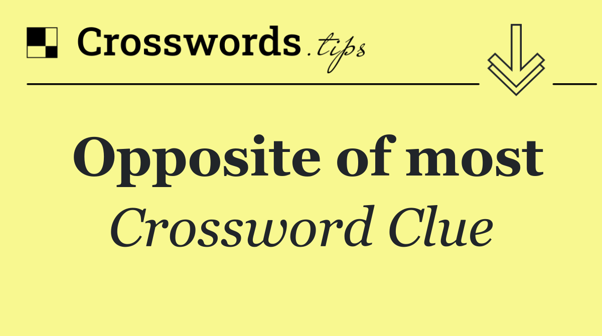 Opposite of most