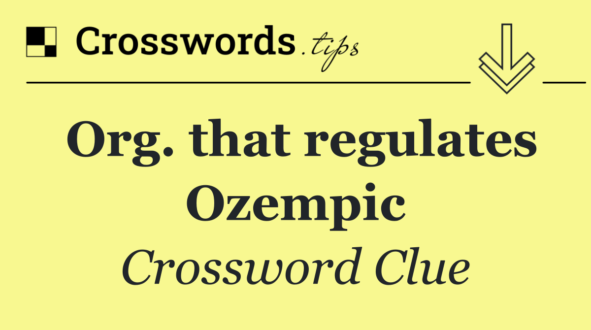 Org. that regulates Ozempic
