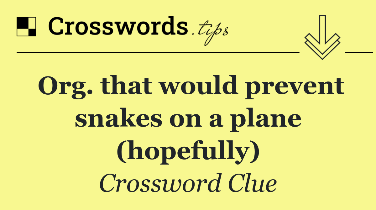 Org. that would prevent snakes on a plane (hopefully)