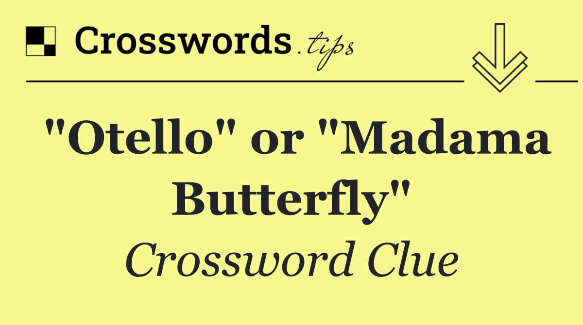 "Otello" or "Madama Butterfly"
