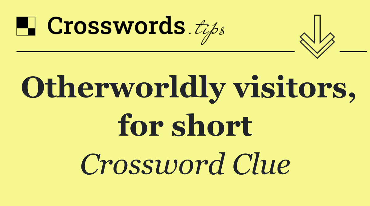 Otherworldly visitors, for short