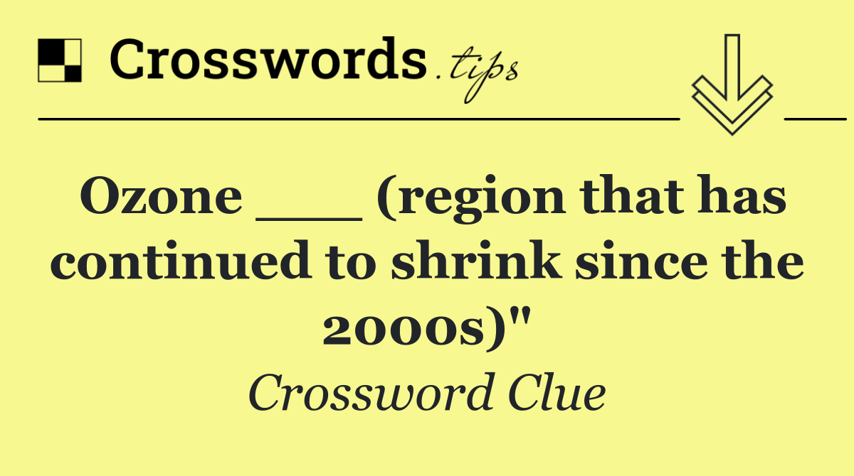 Ozone ___ (region that has continued to shrink since the 2000s)"
