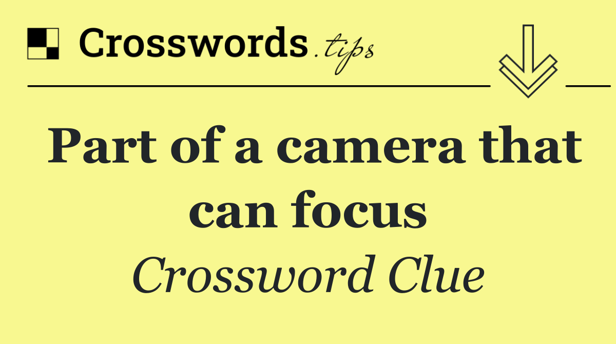 Part of a camera that can focus