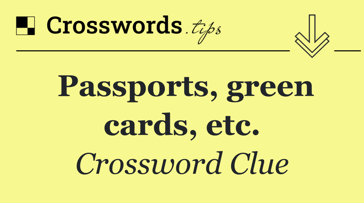 Passports, green cards, etc.